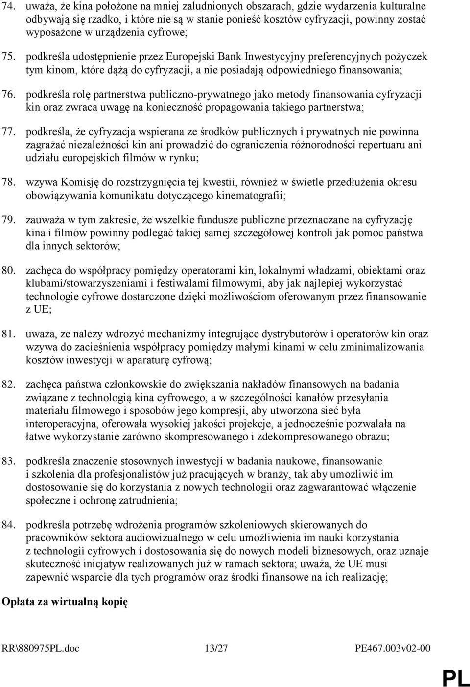 podkreśla rolę partnerstwa publiczno-prywatnego jako metody finansowania cyfryzacji kin oraz zwraca uwagę na konieczność propagowania takiego partnerstwa; 77.