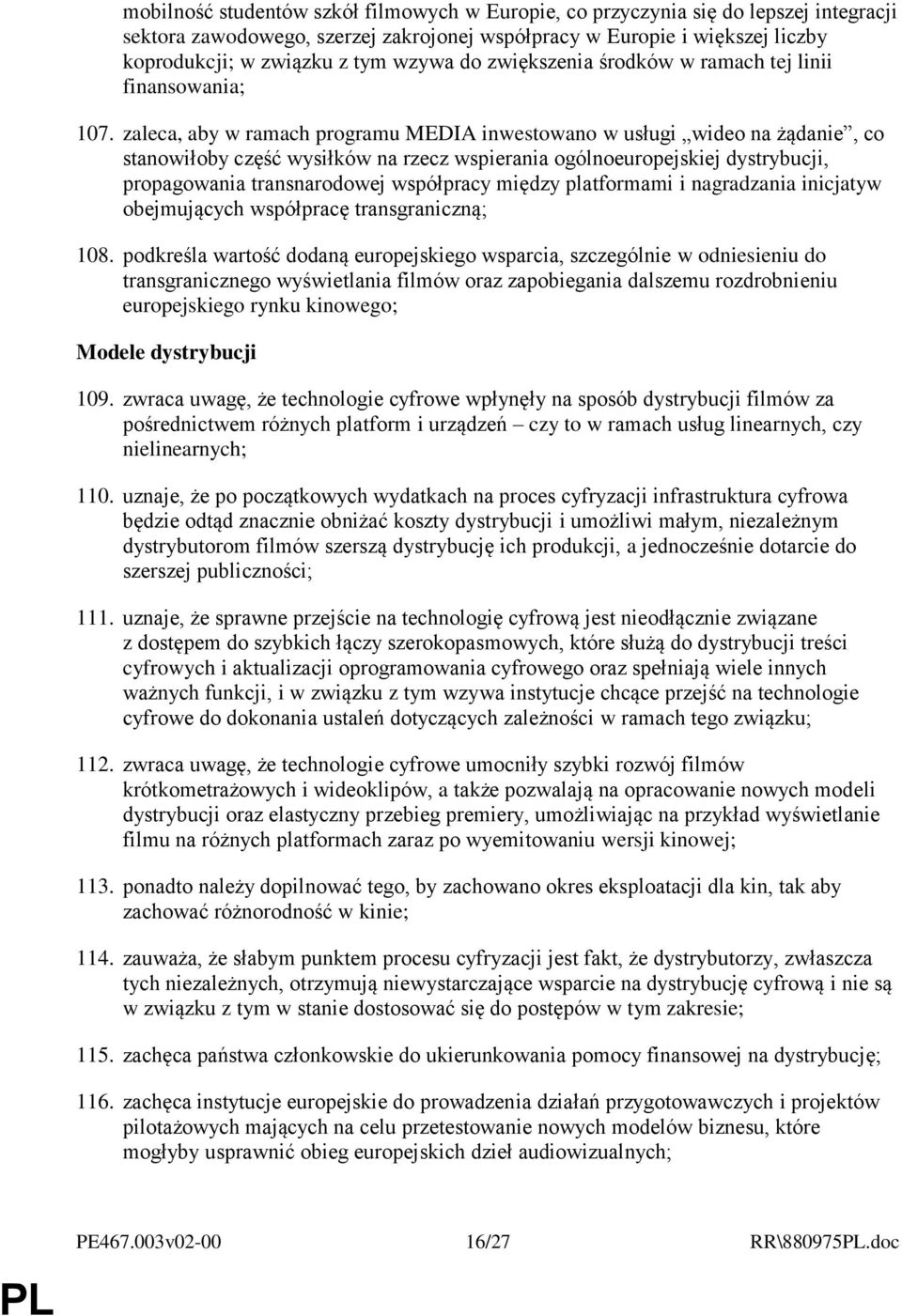 zaleca, aby w ramach programu MEDIA inwestowano w usługi wideo na żądanie, co stanowiłoby część wysiłków na rzecz wspierania ogólnoeuropejskiej dystrybucji, propagowania transnarodowej współpracy