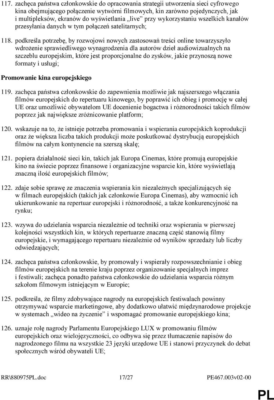 podkreśla potrzebę, by rozwojowi nowych zastosowań treści online towarzyszyło wdrożenie sprawiedliwego wynagrodzenia dla autorów dzieł audiowizualnych na szczeblu europejskim, które jest