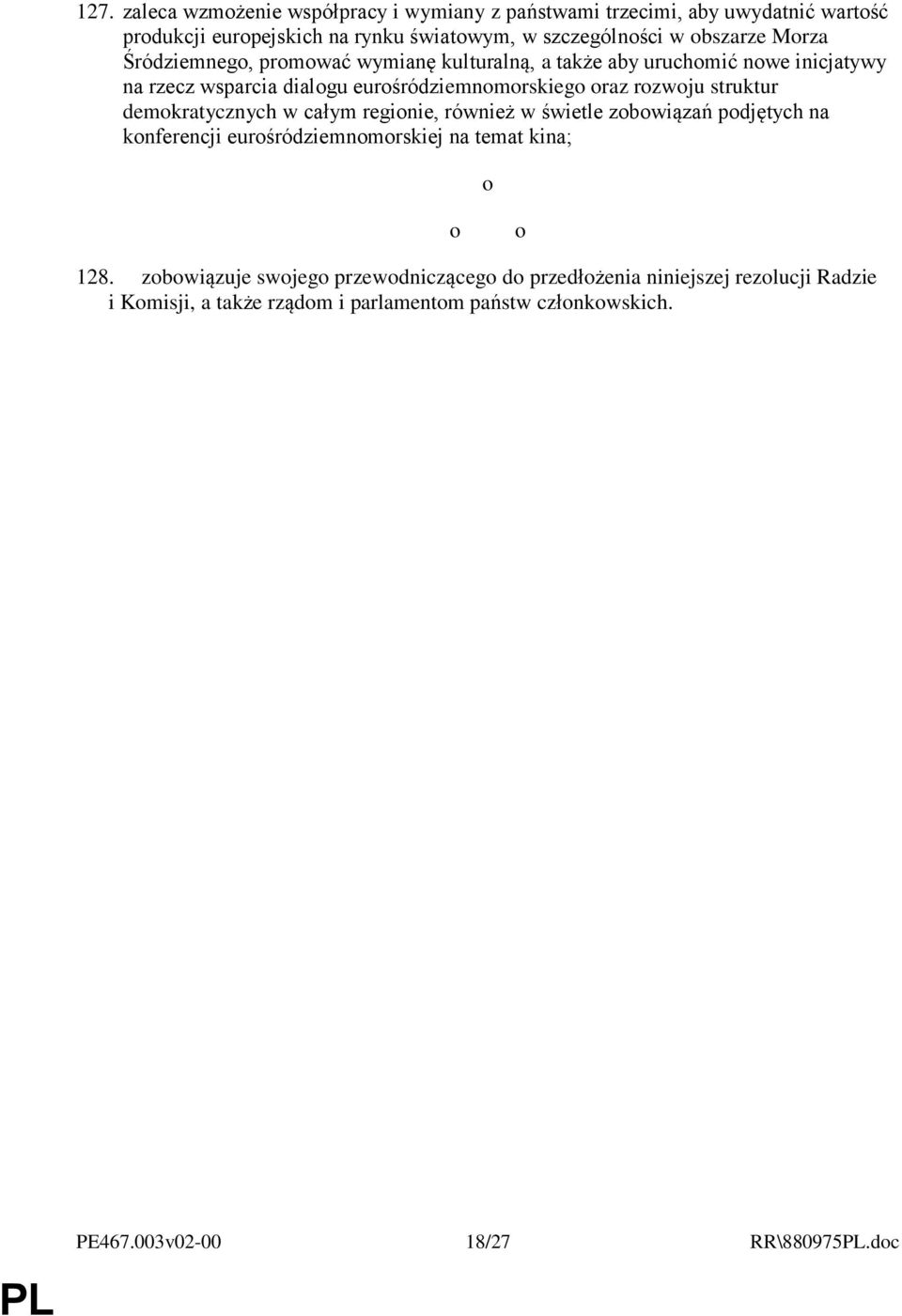 struktur demokratycznych w całym regionie, również w świetle zobowiązań podjętych na konferencji eurośródziemnomorskiej na temat kina; o o o 128.