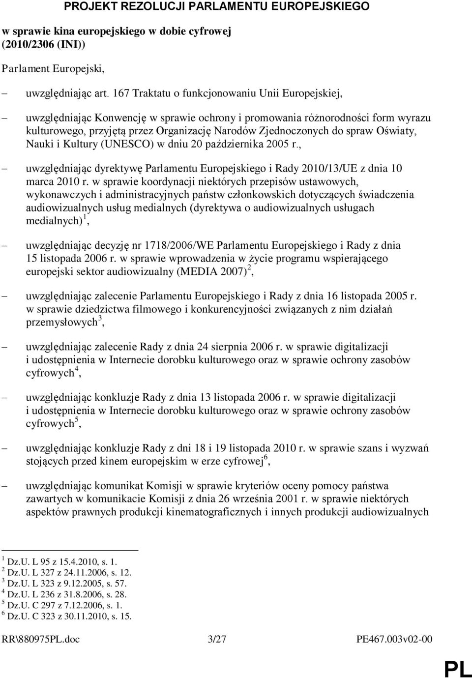 spraw Oświaty, Nauki i Kultury (UNESCO) w dniu 20 października 2005 r., uwzględniając dyrektywę Parlamentu Europejskiego i Rady 2010/13/UE z dnia 10 marca 2010 r.