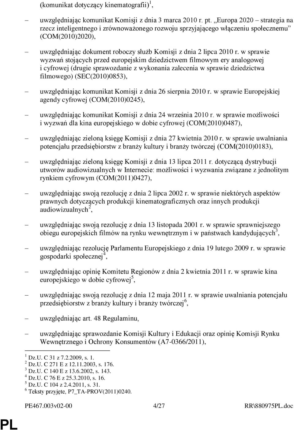 w sprawie wyzwań stojących przed europejskim dziedzictwem filmowym ery analogowej i cyfrowej (drugie sprawozdanie z wykonania zalecenia w sprawie dziedzictwa filmowego) (SEC(2010)0853), uwzględniając