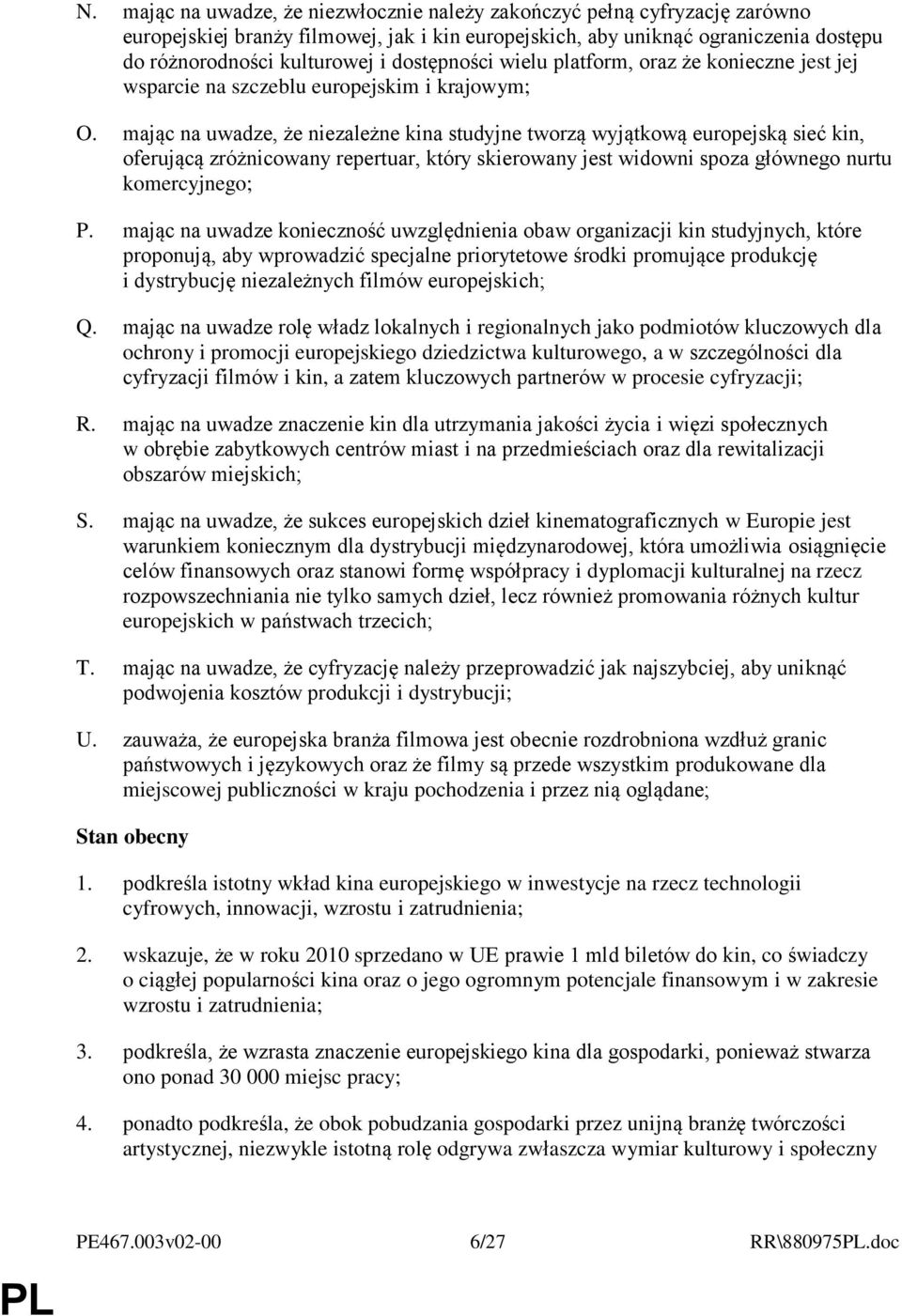 mając na uwadze, że niezależne kina studyjne tworzą wyjątkową europejską sieć kin, oferującą zróżnicowany repertuar, który skierowany jest widowni spoza głównego nurtu komercyjnego; P.