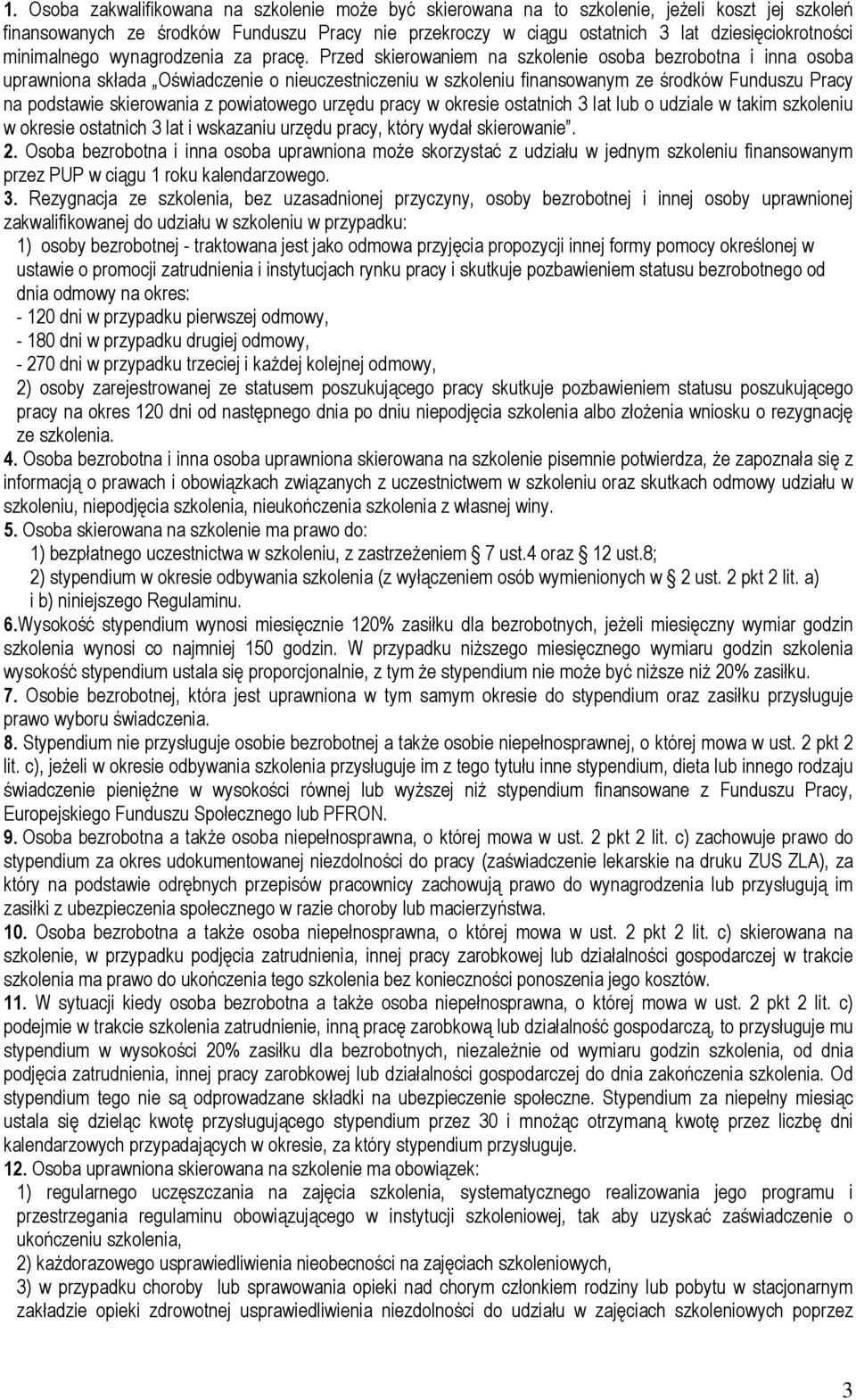 Przed skierowaniem na szkolenie osoba bezrobotna i inna osoba uprawniona składa Oświadczenie o nieuczestniczeniu w szkoleniu finansowanym ze środków Funduszu Pracy na podstawie skierowania z