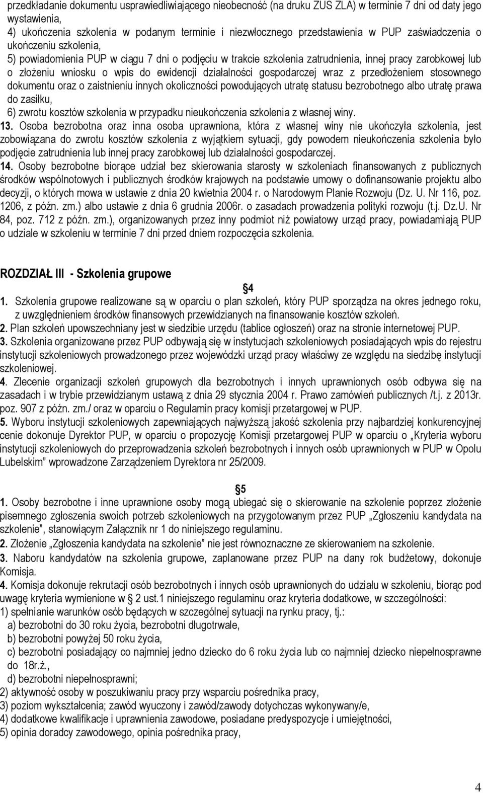 gospodarczej wraz z przedłożeniem stosownego dokumentu oraz o zaistnieniu innych okoliczności powodujących utratę statusu bezrobotnego albo utratę prawa do zasiłku, 6) zwrotu kosztów szkolenia w