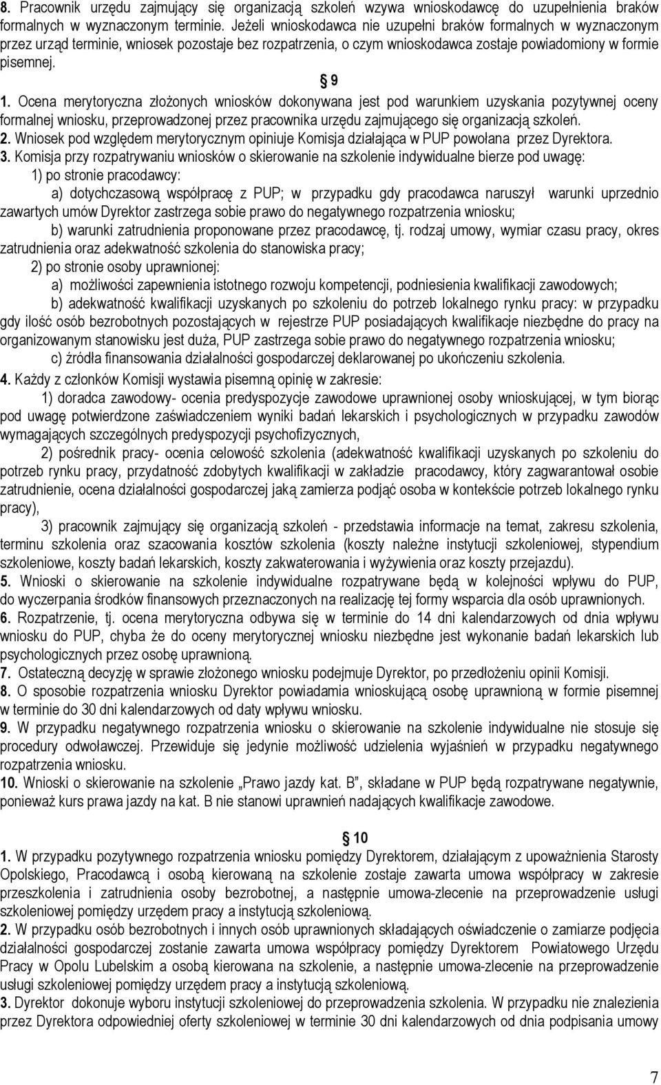 Ocena merytoryczna złożonych wniosków dokonywana jest pod warunkiem uzyskania pozytywnej oceny formalnej wniosku, przeprowadzonej przez pracownika urzędu zajmującego się organizacją szkoleń. 2.