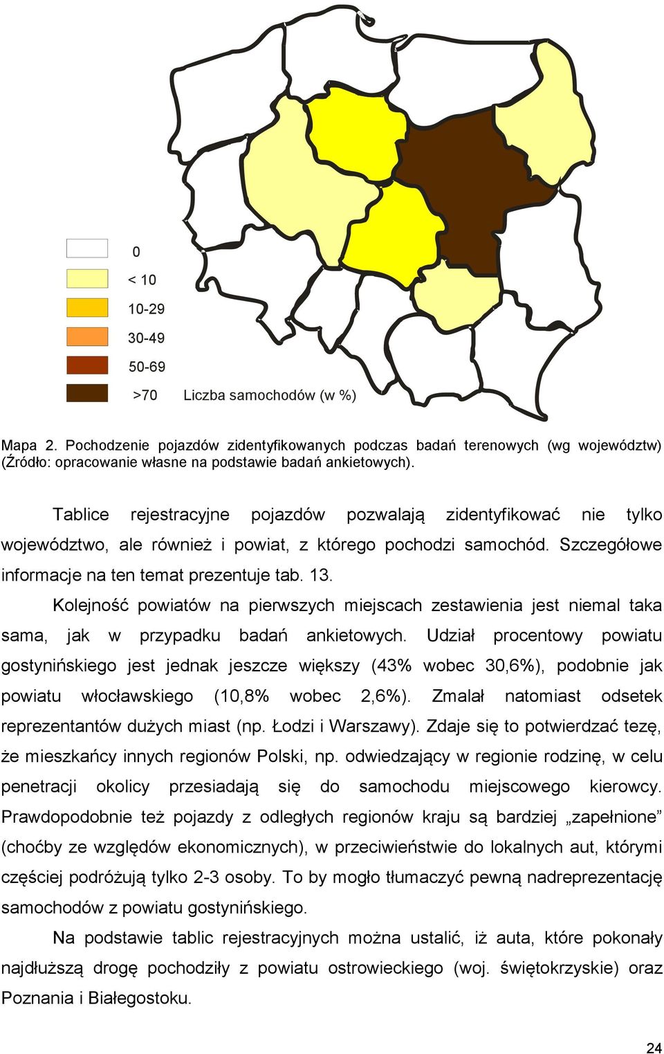 Tablice rejestracyjne pojazdów pozwalają zidentyfikować nie tylko województwo, ale również i powiat, z którego pochodzi samochód. Szczegółowe informacje na ten temat prezentuje tab. 13.