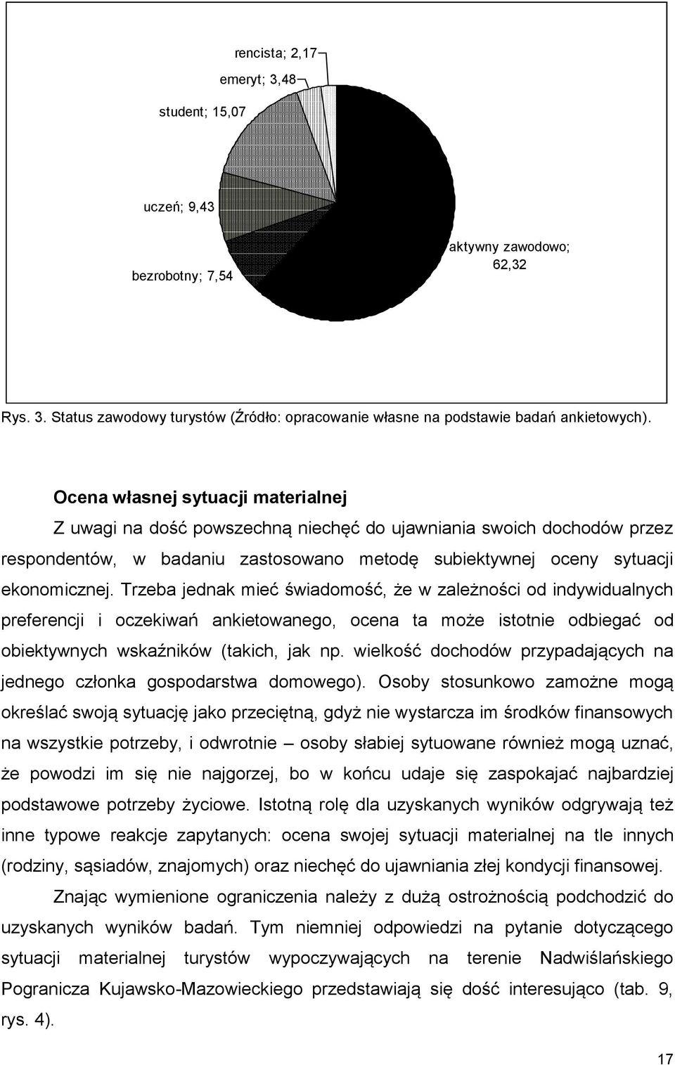 Trzeba jednak mieć świadomość, że w zależności od indywidualnych preferencji i oczekiwań ankietowanego, ocena ta może istotnie odbiegać od obiektywnych wskaźników (takich, jak np.