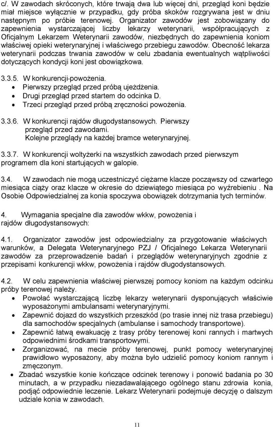 opieki weterynaryjnej i właściwego przebiegu zawodów. Obecność lekarza weterynarii podczas trwania zawodów w celu zbadania ewentualnych wątpliwości dotyczących kondycji koni jest obowiązkowa. 3.3.5.