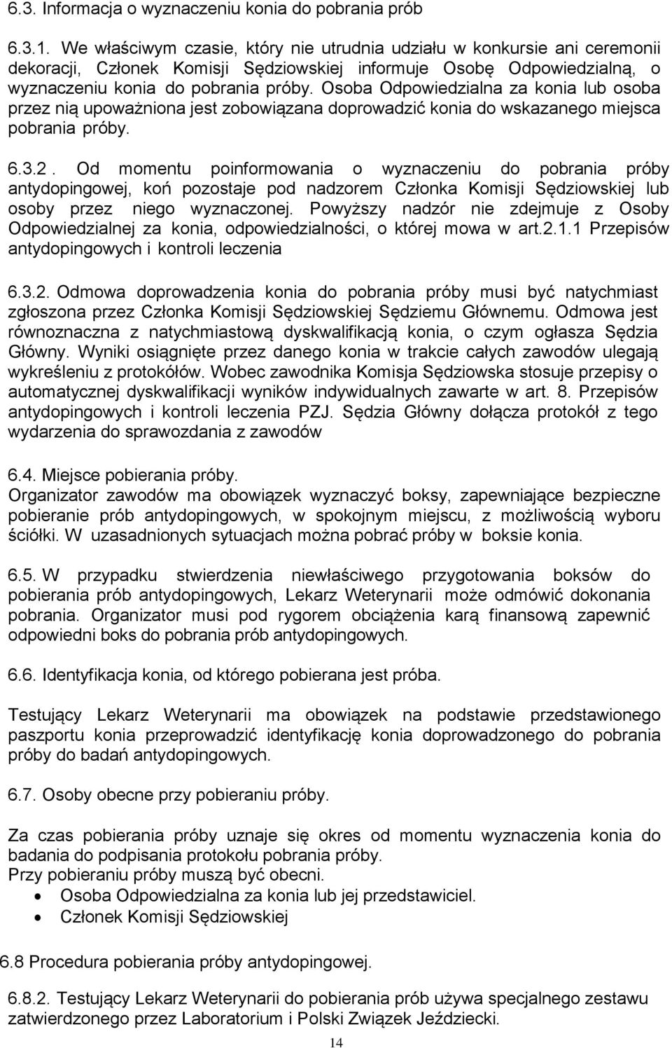 Osoba Odpowiedzialna za konia lub osoba przez nią upoważniona jest zobowiązana doprowadzić konia do wskazanego miejsca pobrania próby. 6.3.2.