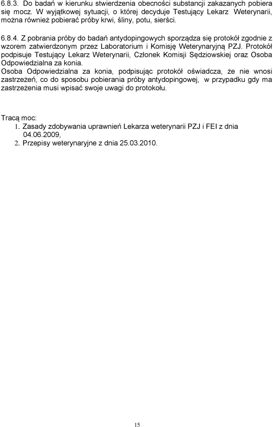 Z pobrania próby do badań antydopingowych sporządza się protokół zgodnie z wzorem zatwierdzonym przez Laboratorium i Komisję Weterynaryjną PZJ.