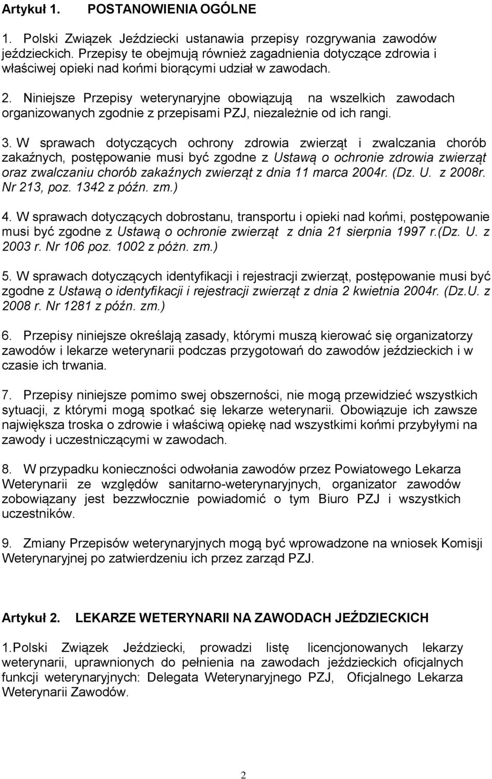 Niniejsze Przepisy weterynaryjne obowiązują na wszelkich zawodach organizowanych zgodnie z przepisami PZJ, niezależnie od ich rangi. 3.