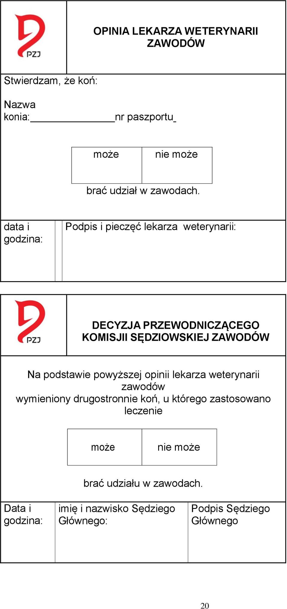 data i godzina: Podpis i pieczęć lekarza weterynarii: DECYZJA PRZEWODNICZĄCEGO KOMISJII SĘDZIOWSKIEJ ZAWODÓW Na