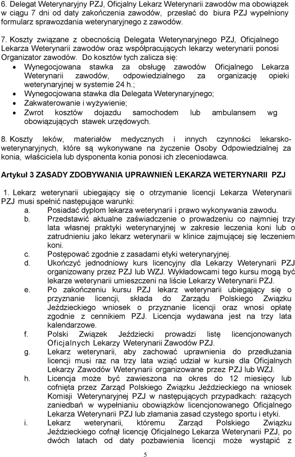 Do kosztów tych zalicza się: Wynegocjowana stawka za obsługę zawodów Oficjalnego Lekarza Weterynarii zawodów, odpowiedzialnego za organizację opieki weterynaryjnej w systemie 24 h.
