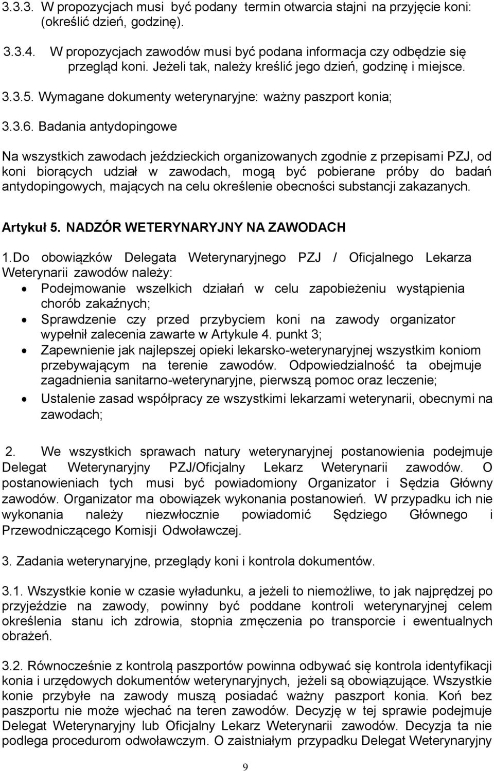 Badania antydopingowe Na wszystkich zawodach jeździeckich organizowanych zgodnie z przepisami PZJ, od koni biorących udział w zawodach, mogą być pobierane próby do badań antydopingowych, mających na