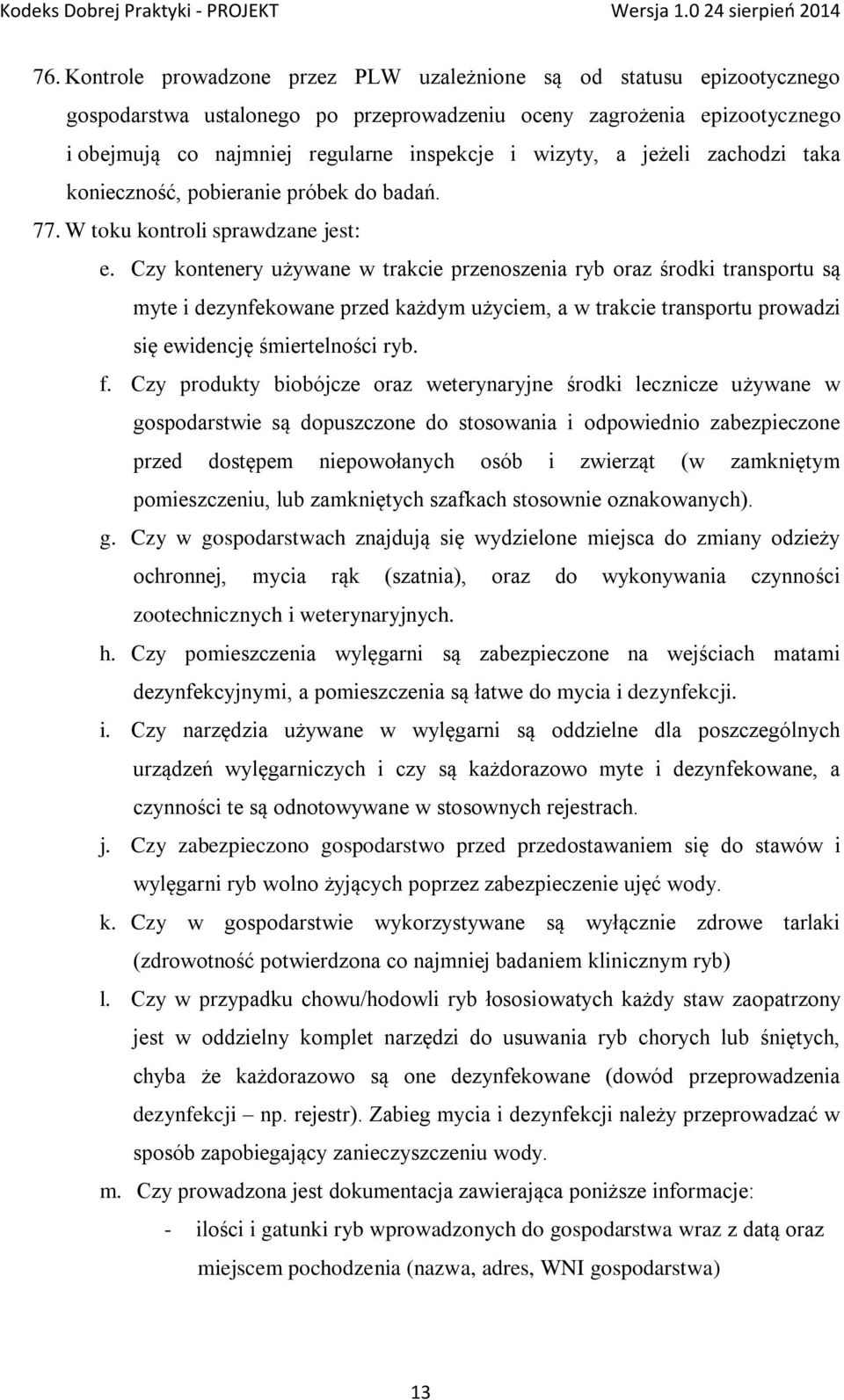 Czy kontenery używane w trakcie przenoszenia ryb oraz środki transportu są myte i dezynfekowane przed każdym użyciem, a w trakcie transportu prowadzi się ewidencję śmiertelności ryb. f.