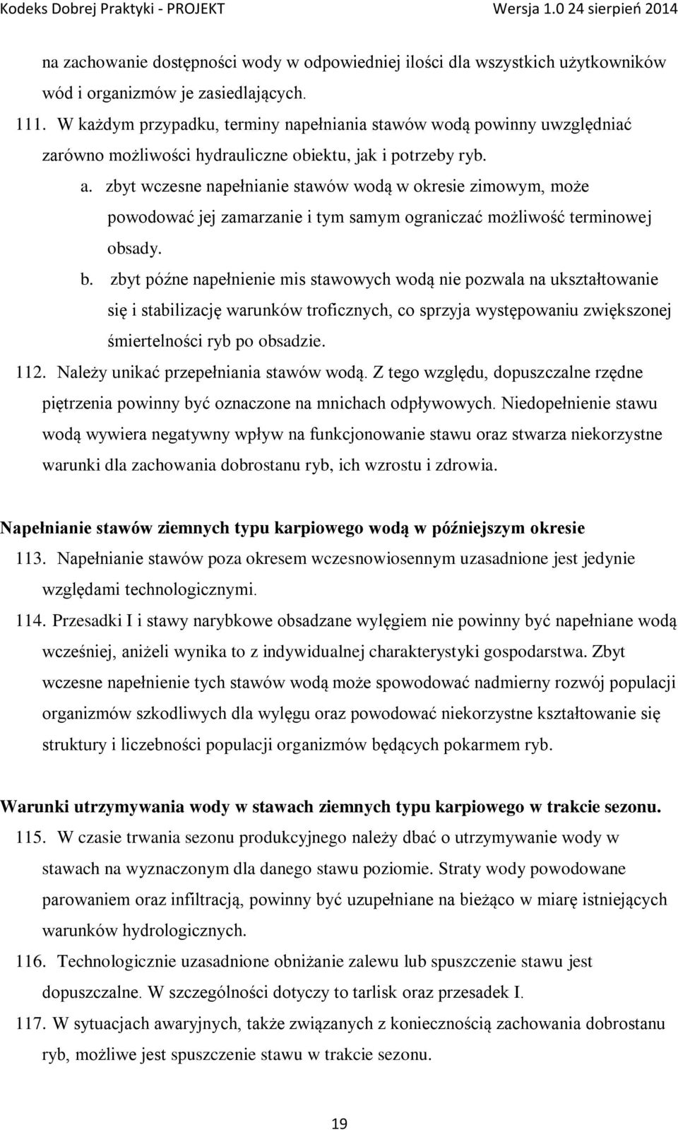 zbyt wczesne napełnianie stawów wodą w okresie zimowym, może powodować jej zamarzanie i tym samym ograniczać możliwość terminowej obsady. b.
