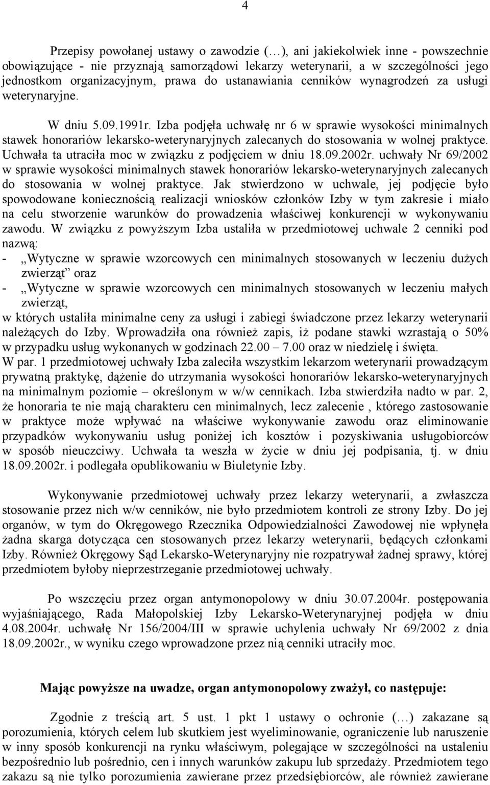 Izba podjęła uchwałę nr 6 w sprawie wysokości minimalnych stawek honorariów lekarsko-weterynaryjnych zalecanych do stosowania w wolnej praktyce.