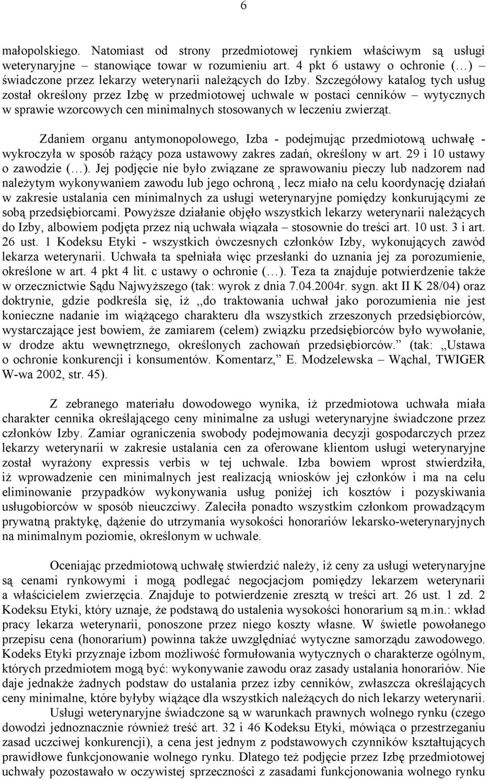 Szczegółowy katalog tych usług został określony przez Izbę w przedmiotowej uchwale w postaci cenników wytycznych w sprawie wzorcowych cen minimalnych stosowanych w leczeniu zwierząt.