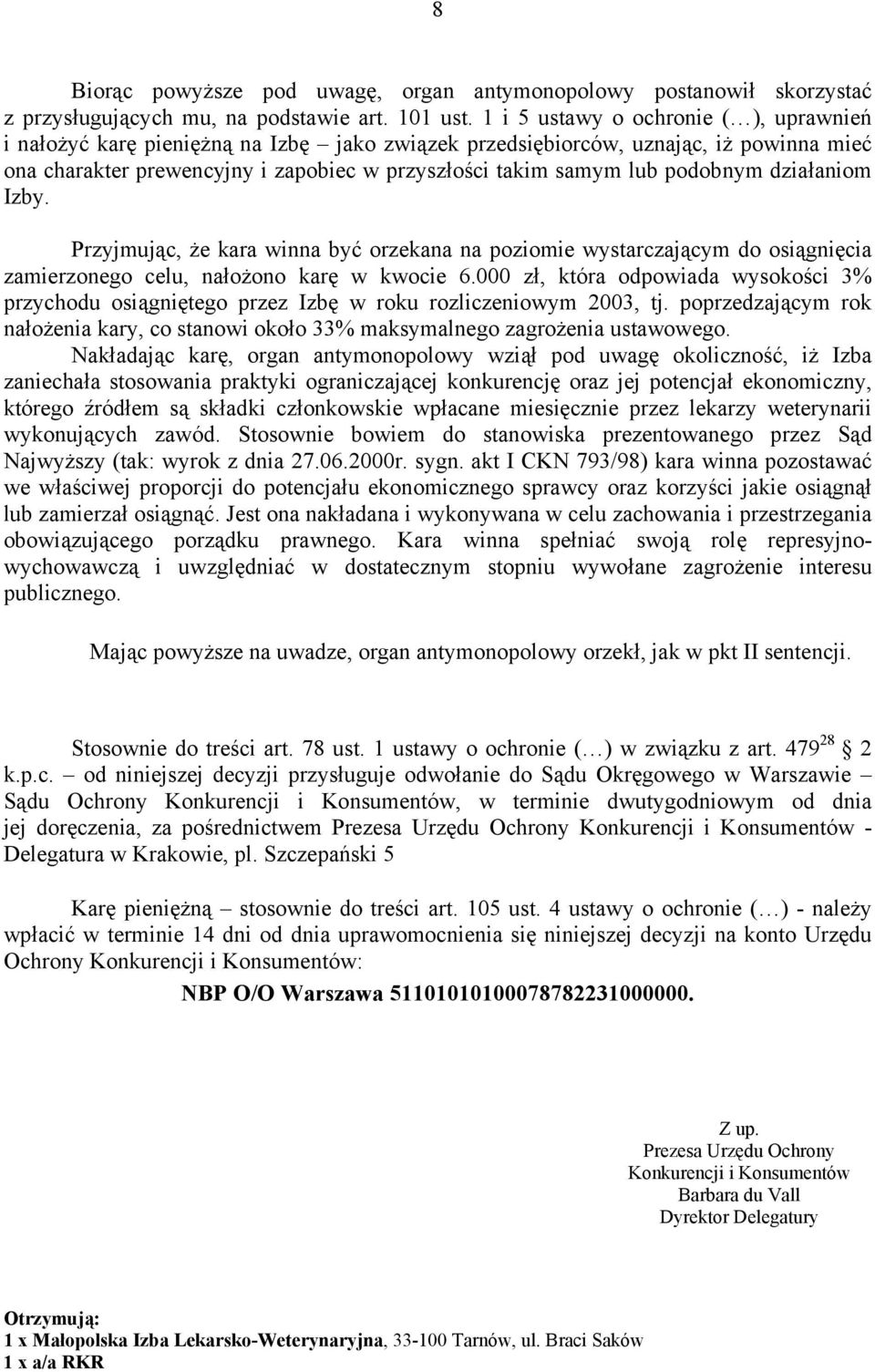 podobnym działaniom Izby. Przyjmując, że kara winna być orzekana na poziomie wystarczającym do osiągnięcia zamierzonego celu, nałożono karę w kwocie 6.