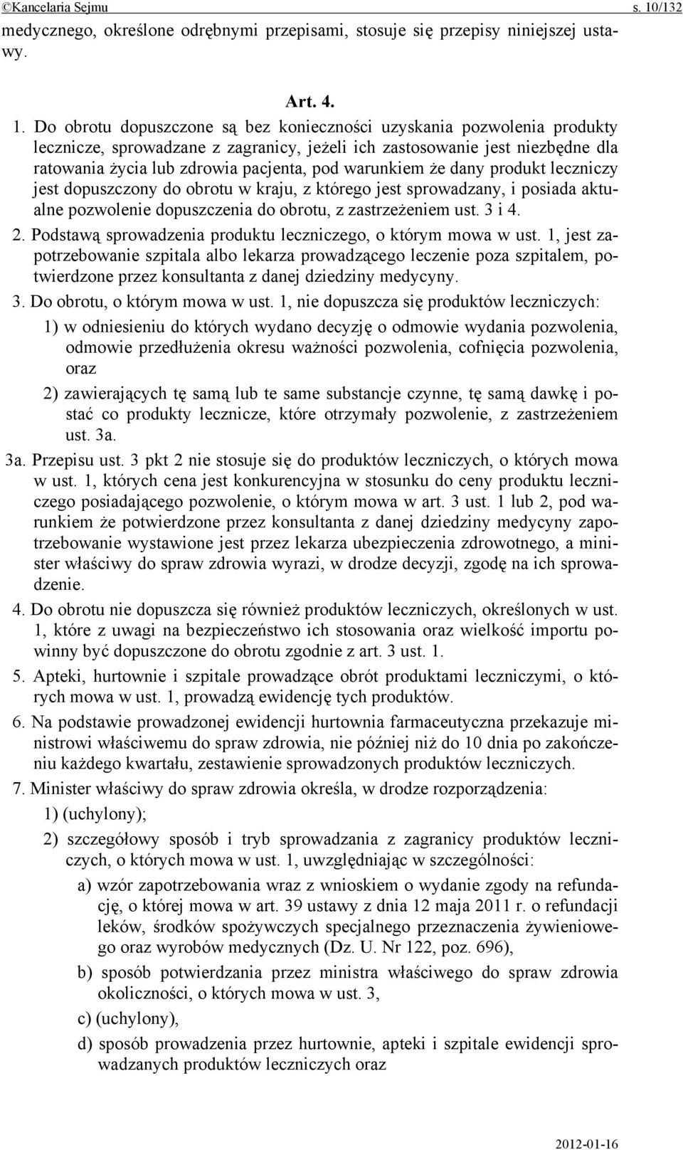 Do obrotu dopuszczone są bez konieczności uzyskania pozwolenia produkty lecznicze, sprowadzane z zagranicy, jeżeli ich zastosowanie jest niezbędne dla ratowania życia lub zdrowia pacjenta, pod