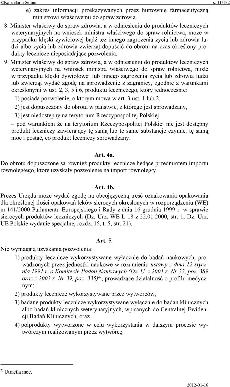 zagrożenia życia lub zdrowia ludzi albo życia lub zdrowia zwierząt dopuścić do obrotu na czas określony produkty lecznicze nieposiadające pozwolenia. 9.