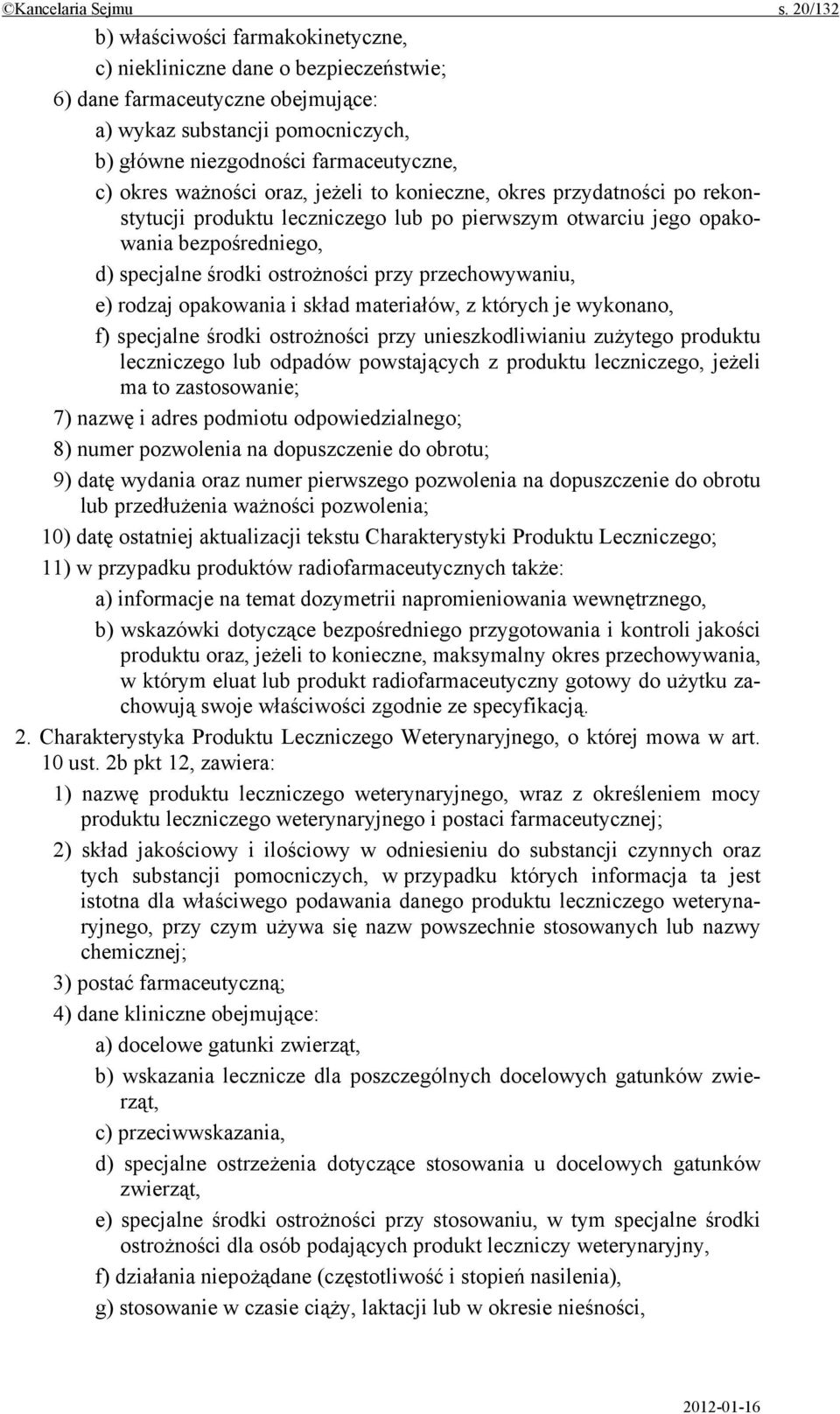 ważności oraz, jeżeli to konieczne, okres przydatności po rekonstytucji produktu leczniczego lub po pierwszym otwarciu jego opakowania bezpośredniego, d) specjalne środki ostrożności przy