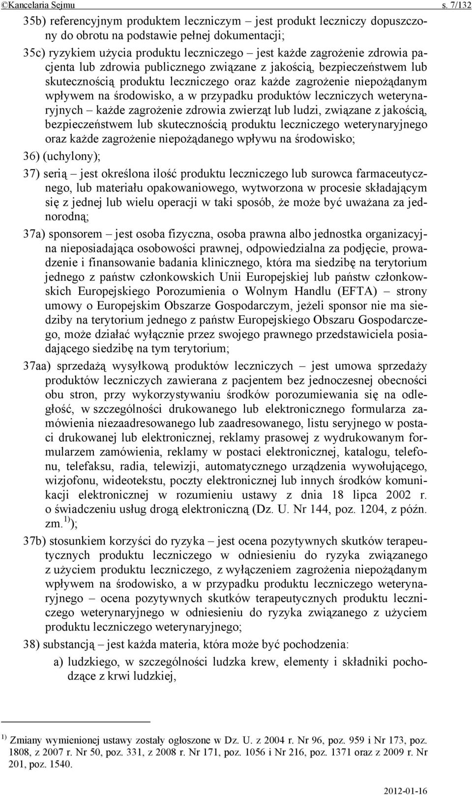 pacjenta lub zdrowia publicznego związane z jakością, bezpieczeństwem lub skutecznością produktu leczniczego oraz każde zagrożenie niepożądanym wpływem na środowisko, a w przypadku produktów