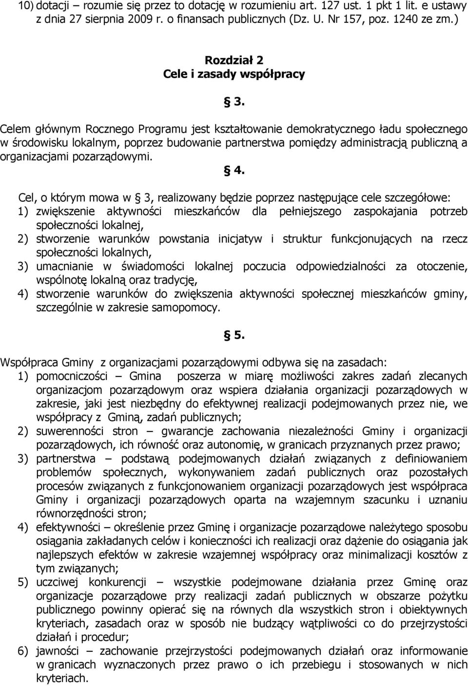 Celem głównym Rocznego Programu jest kształtowanie demokratycznego ładu społecznego w środowisku lokalnym, poprzez budowanie partnerstwa pomiędzy administracją publiczną a organizacjami pozarządowymi.