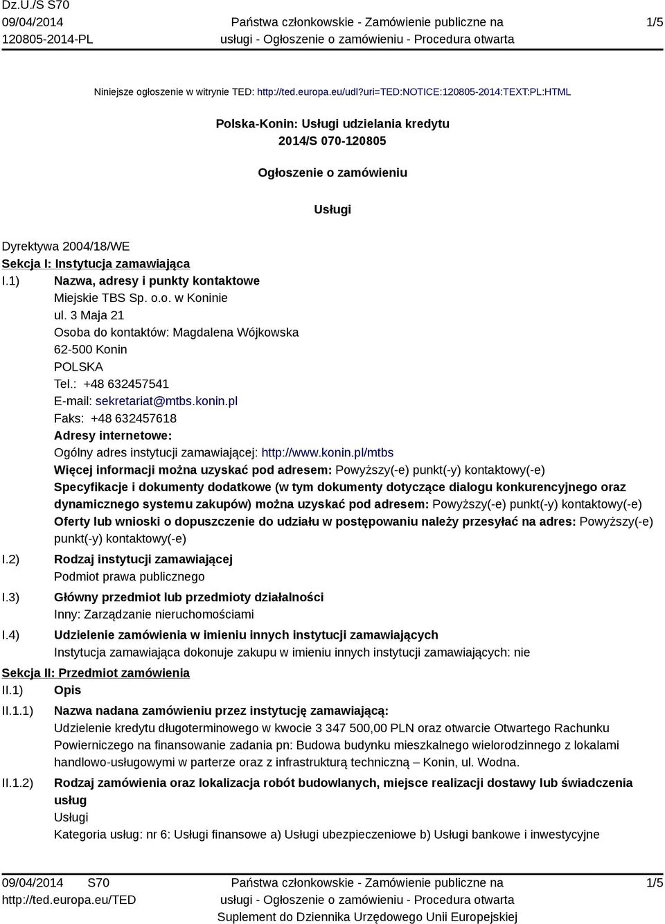 1) Nazwa, adresy i punkty kontaktowe Miejskie TBS Sp. o.o. w Koninie ul. 3 Maja 21 Osoba do kontaktów: Magdalena Wójkowska 62-500 Konin Tel.: +48 632457541 E-mail: sekretariat@mtbs.konin.