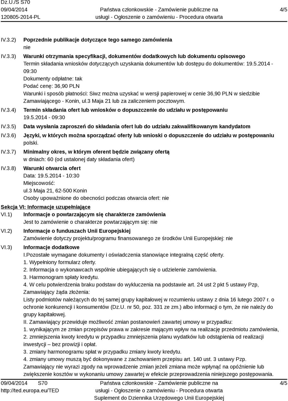 3) IV.3.4) IV.3.5) IV.3.6) IV.3.7) IV.3.8) Poprzednie publikacje dotyczące tego samego zamówienia nie Warunki otrzymania specyfikacji, dokumentów dodatkowych lub dokumentu opisowego Termin składania