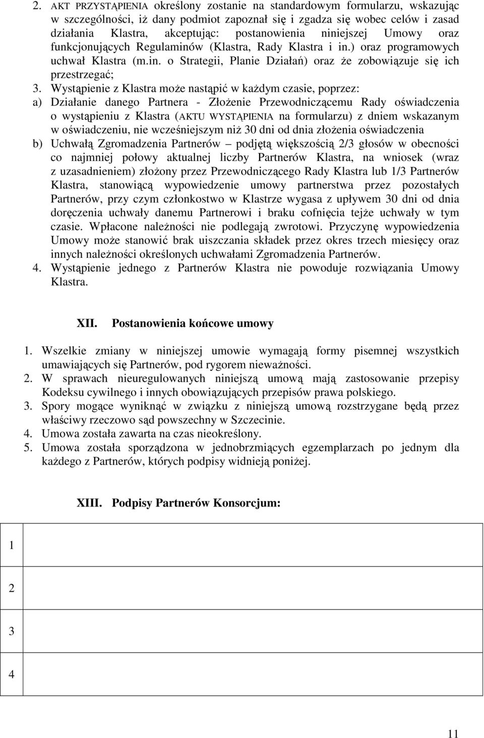 Wystąpienie z Klastra moŝe nastąpić w kaŝdym czasie, poprzez: a) Działanie danego Partnera - ZłoŜenie Przewodniczącemu Rady oświadczenia o wystąpieniu z Klastra (AKTU WYSTĄPIENIA na formularzu) z