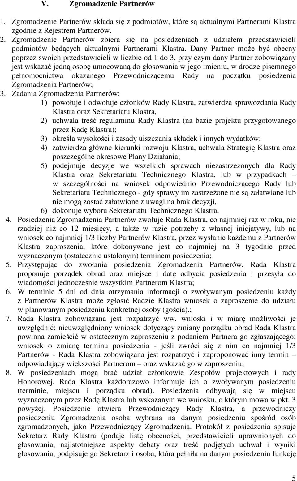 Dany Partner moŝe być obecny poprzez swoich przedstawicieli w liczbie od 1 do 3, przy czym dany Partner zobowiązany jest wskazać jedną osobę umocowaną do głosowania w jego imieniu, w drodze pisemnego