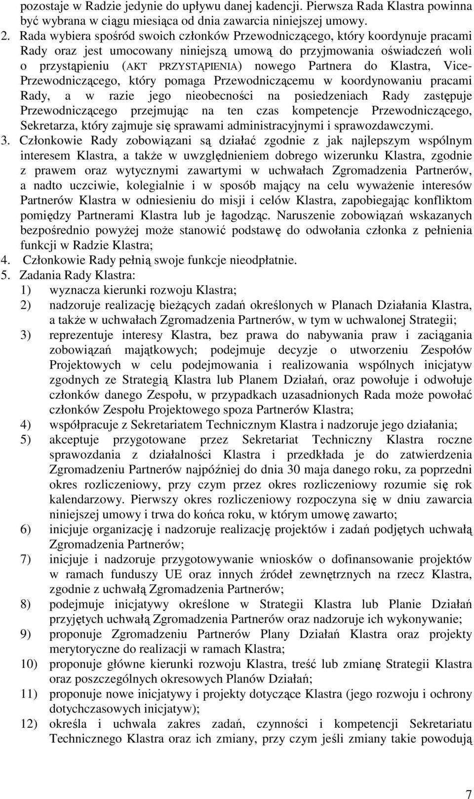 Partnera do Klastra, Vice- Przewodniczącego, który pomaga Przewodniczącemu w koordynowaniu pracami Rady, a w razie jego nieobecności na posiedzeniach Rady zastępuje Przewodniczącego przejmując na ten