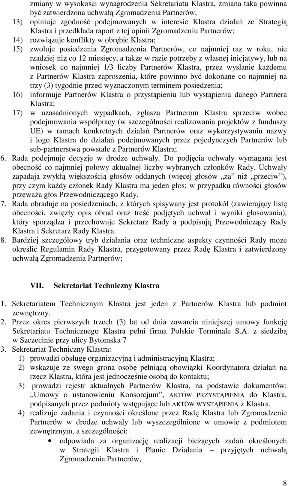 rzadziej niŝ co 12 miesięcy, a takŝe w razie potrzeby z własnej inicjatywy, lub na wniosek co najmniej 1/3 liczby Partnerów Klastra, przez wysłanie kaŝdemu z Partnerów Klastra zaproszenia, które
