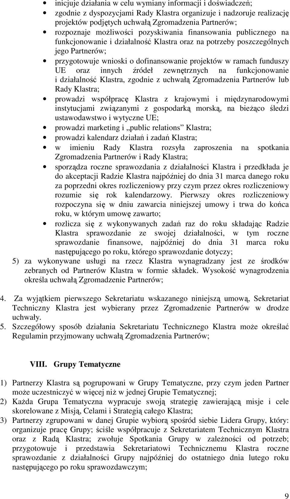 funduszy UE oraz innych źródeł zewnętrznych na funkcjonowanie i działalność Klastra, zgodnie z uchwałą Zgromadzenia Partnerów lub Rady Klastra; prowadzi współpracę Klastra z krajowymi i