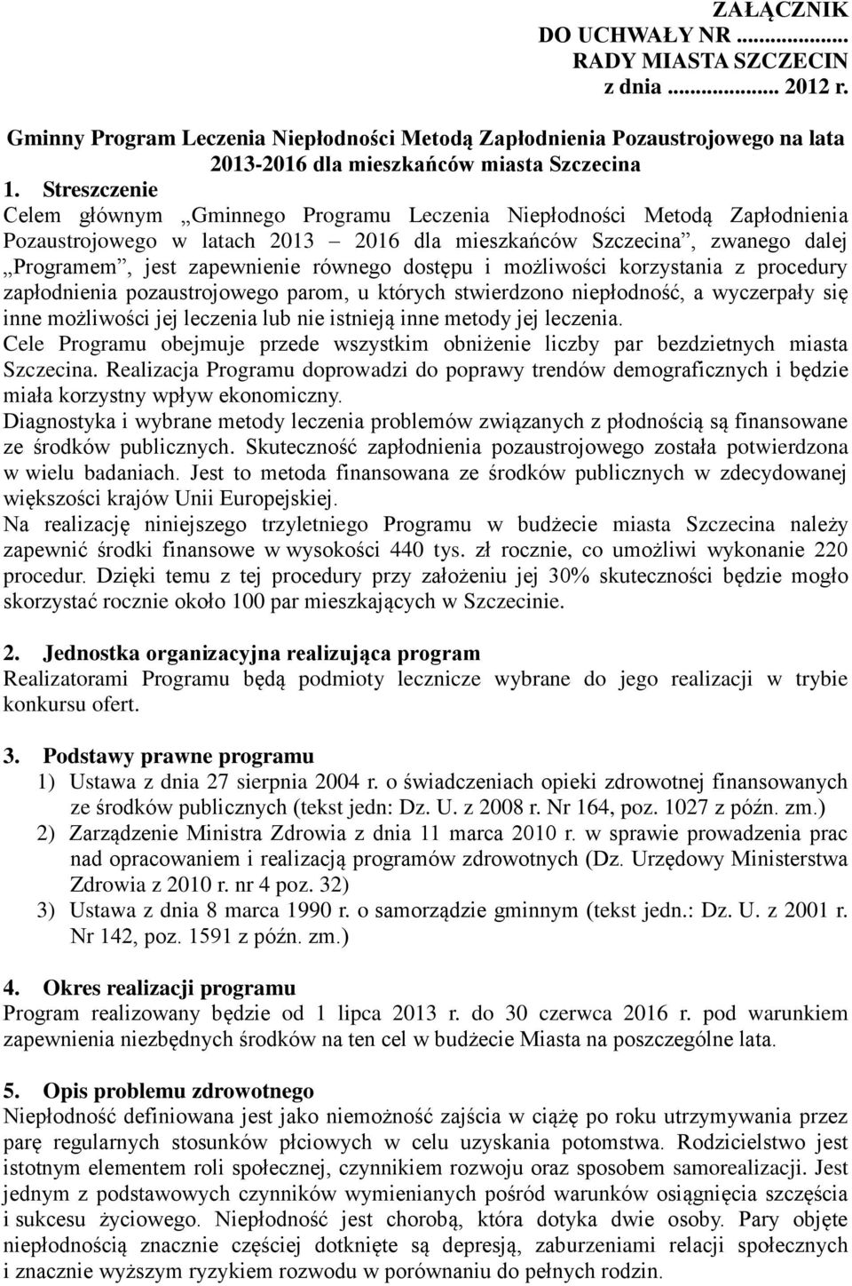 dostępu i możliwości korzystania z procedury zapłodnienia pozaustrojowego parom, u których stwierdzono niepłodność, a wyczerpały się inne możliwości jej leczenia lub nie istnieją inne metody jej