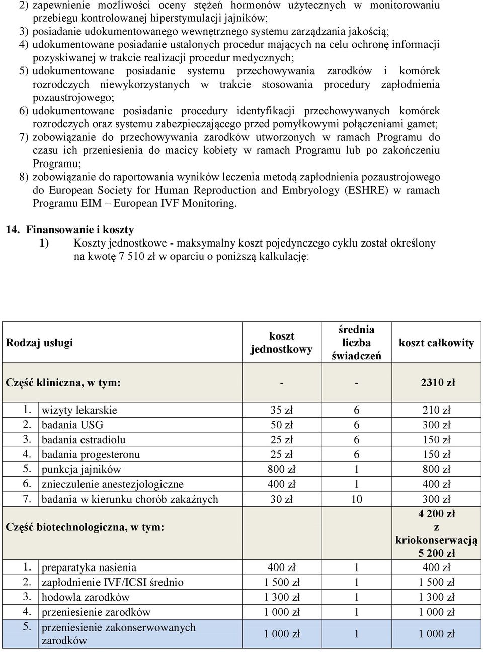 zarodków i komórek rozrodczych niewykorzystanych w trakcie stosowania procedury zapłodnienia pozaustrojowego; 6) udokumentowane posiadanie procedury identyfikacji przechowywanych komórek rozrodczych