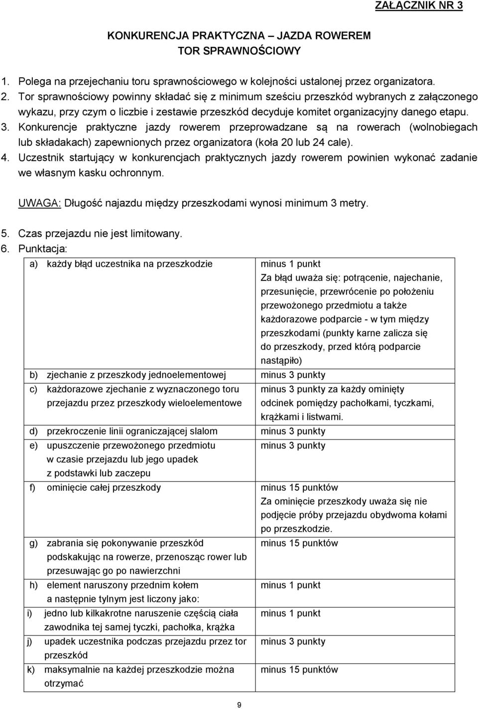 Konkurencje praktyczne jazdy rowerem przeprowadzane są na rowerach (wolnobiegach lub składakach) zapewnionych przez organizatora (koła 20 lub 24 cale). 4.