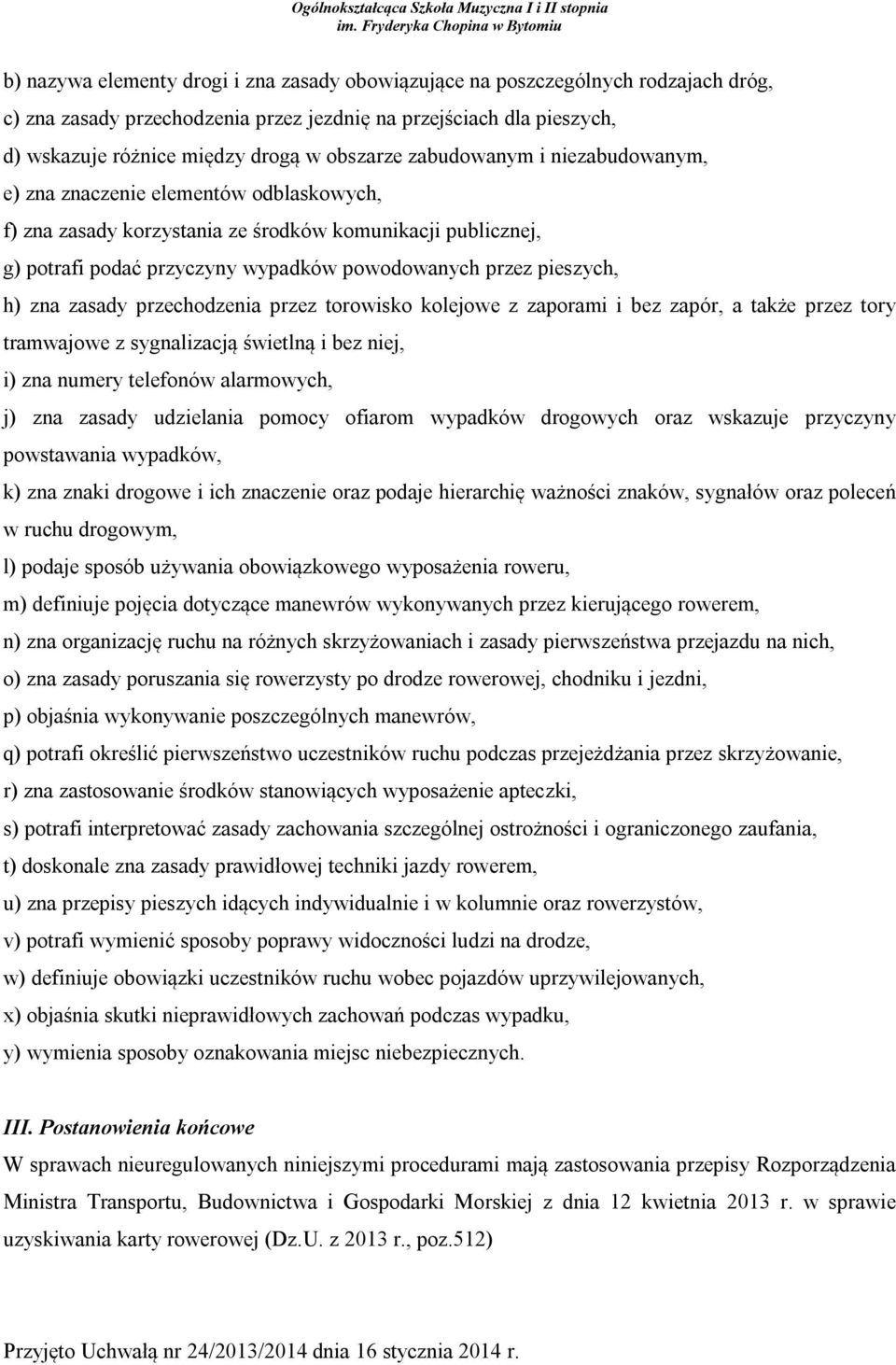 zna zasady przechodzenia przez torowisko kolejowe z zaporami i bez zapór, a także przez tory tramwajowe z sygnalizacją świetlną i bez niej, i) zna numery telefonów alarmowych, j) zna zasady