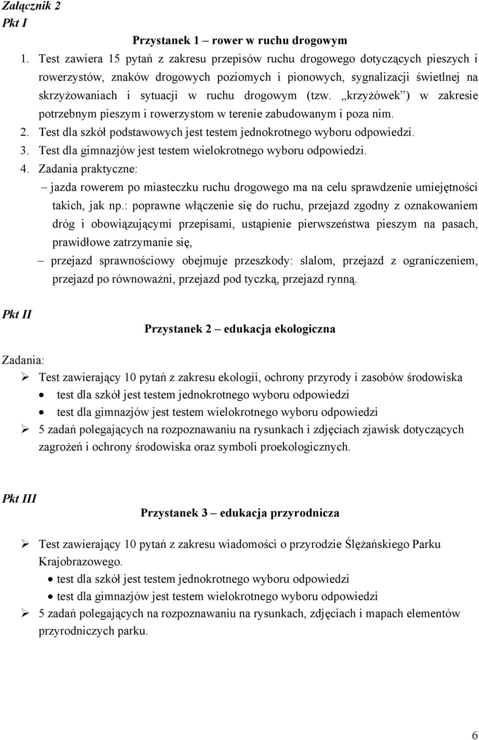 drogowym (tzw. krzyżówek ) w zakresie potrzebnym pieszym i rowerzystom w terenie zabudowanym i poza nim. 2. Test dla szkół podstawowych jest testem jednokrotnego wyboru odpowiedzi. 3.