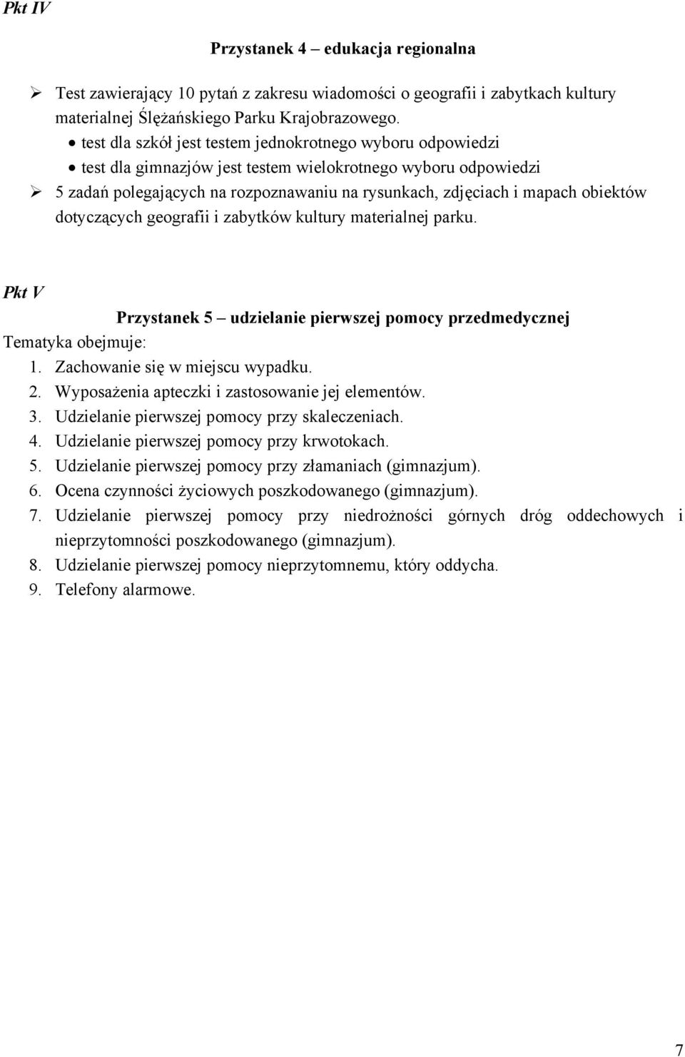 obiektów dotyczących geografii i zabytków kultury materialnej parku. Pkt V Przystanek 5 udzielanie pierwszej pomocy przedmedycznej Tematyka obejmuje: 1. Zachowanie się w miejscu wypadku. 2.