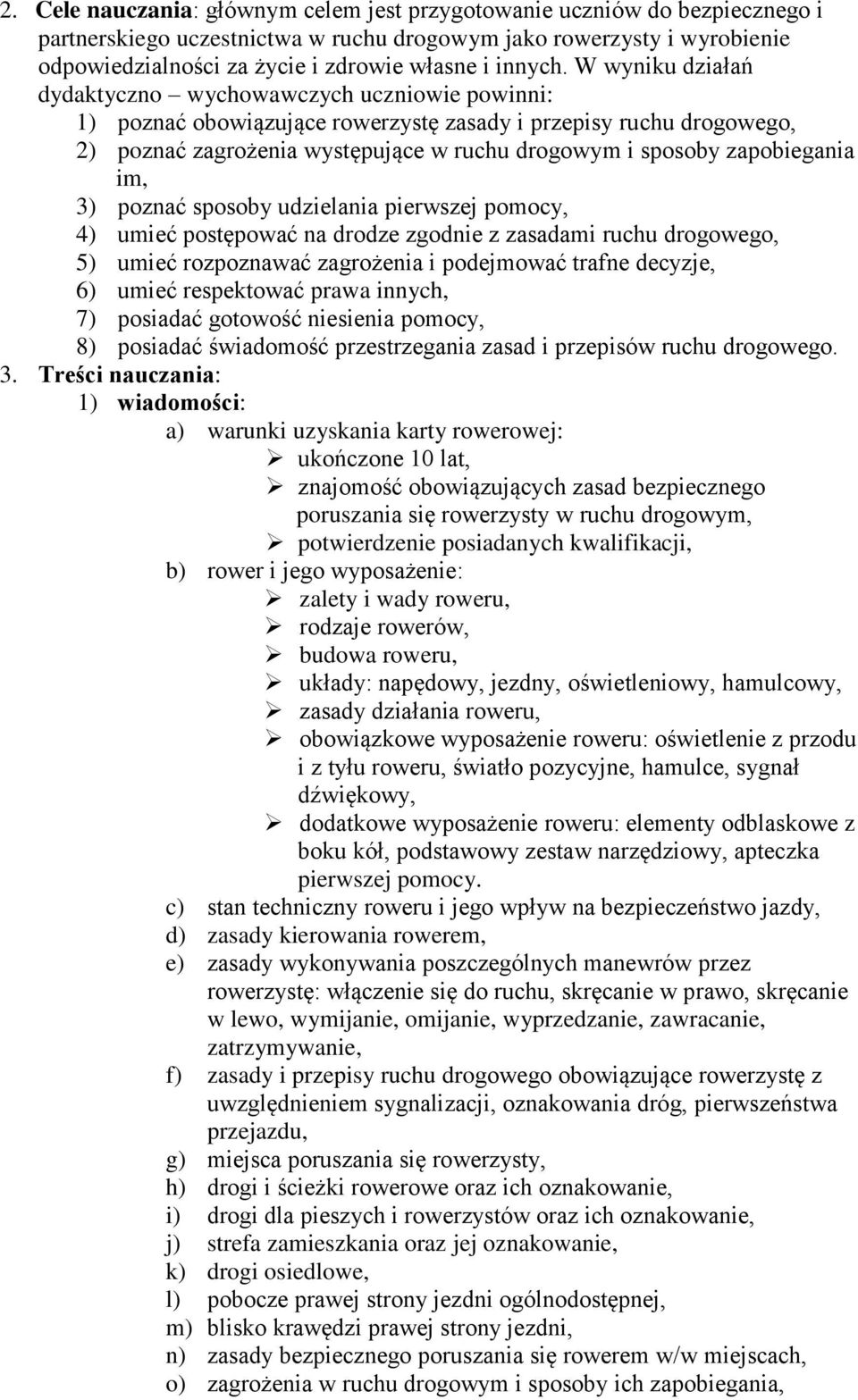 W wyniku działań dydaktyczno wychowawczych uczniowie powinni: ) poznać obowiązujące rowerzystę zasady i przepisy ruchu drogowego, 2) poznać zagrożenia występujące w ruchu drogowym i sposoby