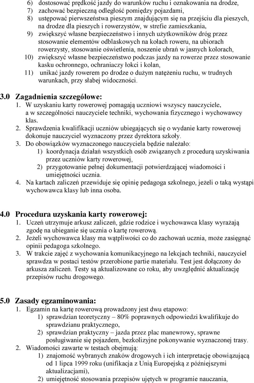 ubiorach rowerzysty, stosowanie oświetlenia, noszenie ubrań w jasnych kolorach, 0) zwiększyć własne bezpieczeństwo podczas jazdy na rowerze przez stosowanie kasku ochronnego, ochraniaczy łokci i