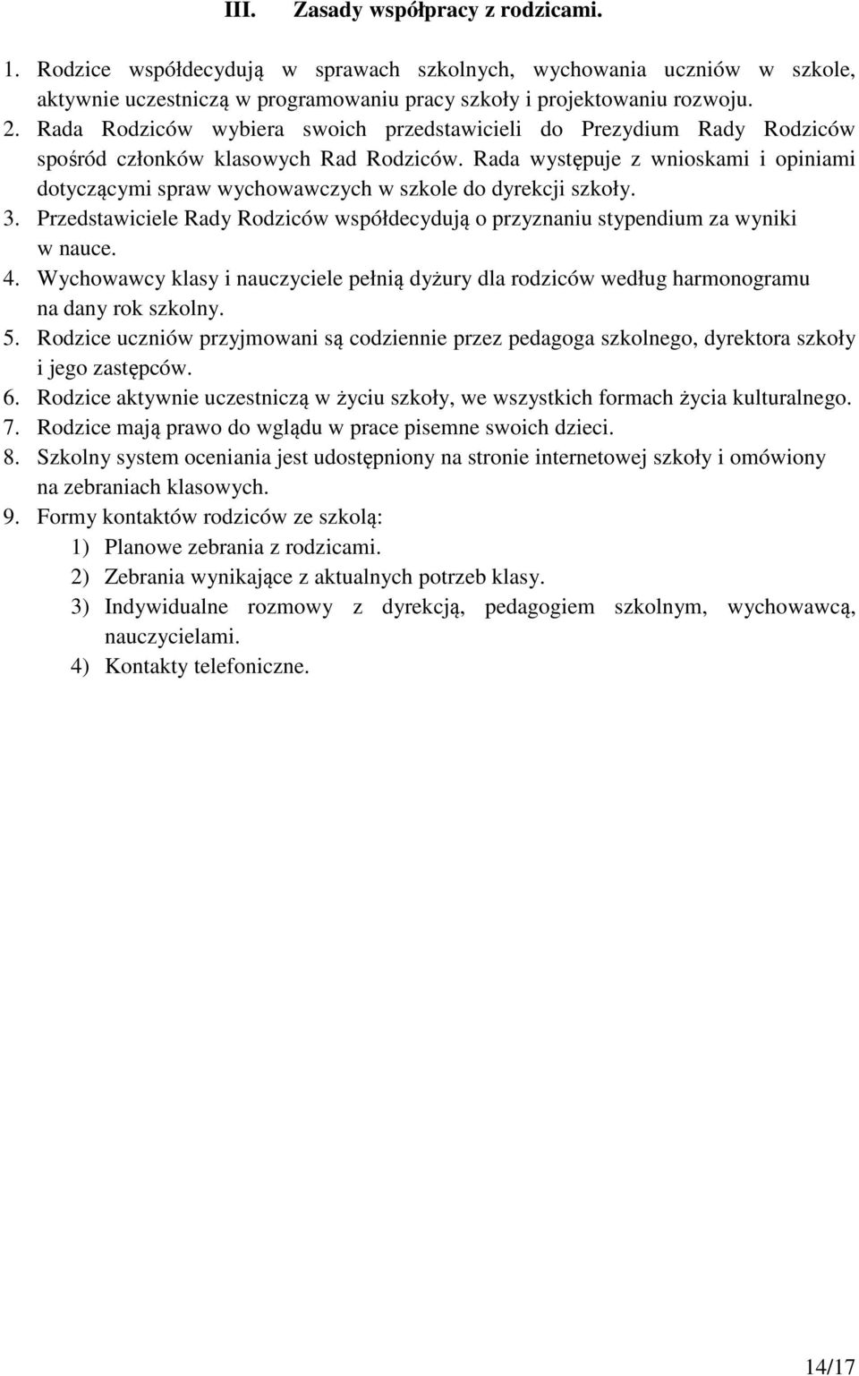 Rada występuje z wnioskami i opiniami dotyczącymi spraw wychowawczych w szkole do dyrekcji szkoły. 3. Przedstawiciele Rady Rodziców współdecydują o przyznaniu stypendium za wyniki w nauce. 4.