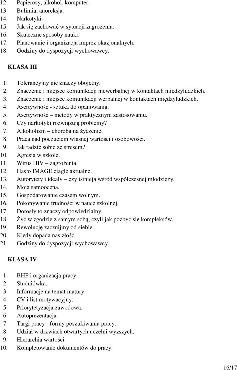 Znaczenie i miejsce komunikacji werbalnej w kontaktach międzyludzkich. 4. Asertywność - sztuka do opanowania. 5. Asertywność metody w praktycznym zastosowaniu. 6. Czy narkotyki rozwiązują problemy? 7.