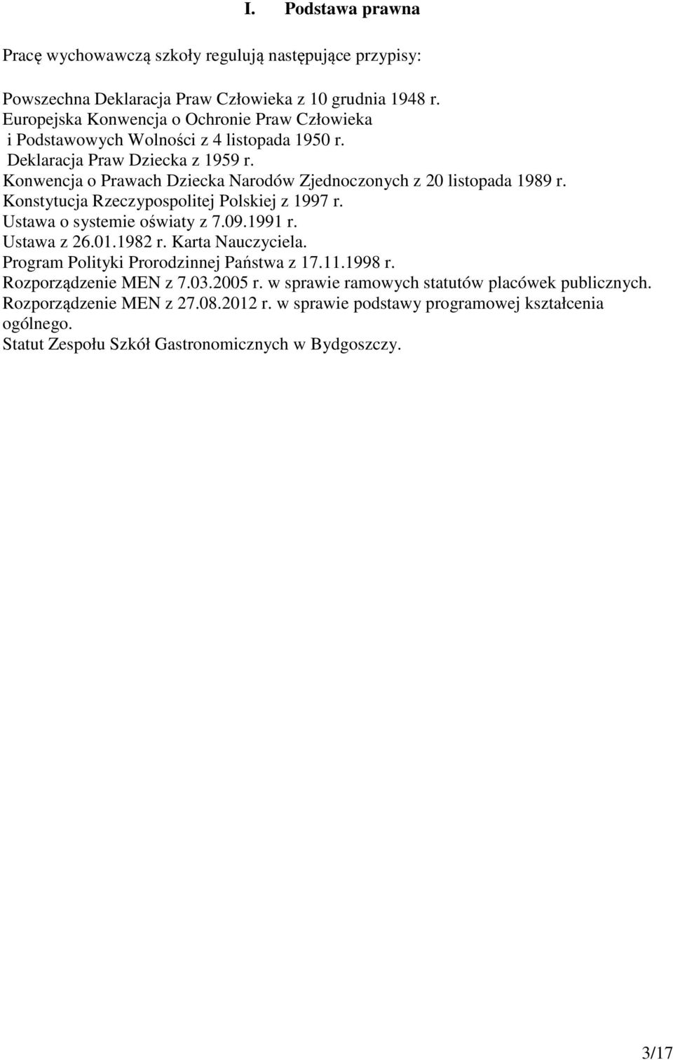 Konwencja o Prawach Dziecka Narodów Zjednoczonych z 20 listopada 1989 r. Konstytucja Rzeczypospolitej Polskiej z 1997 r. Ustawa o systemie oświaty z 7.09.1991 r. Ustawa z 26.01.1982 r.