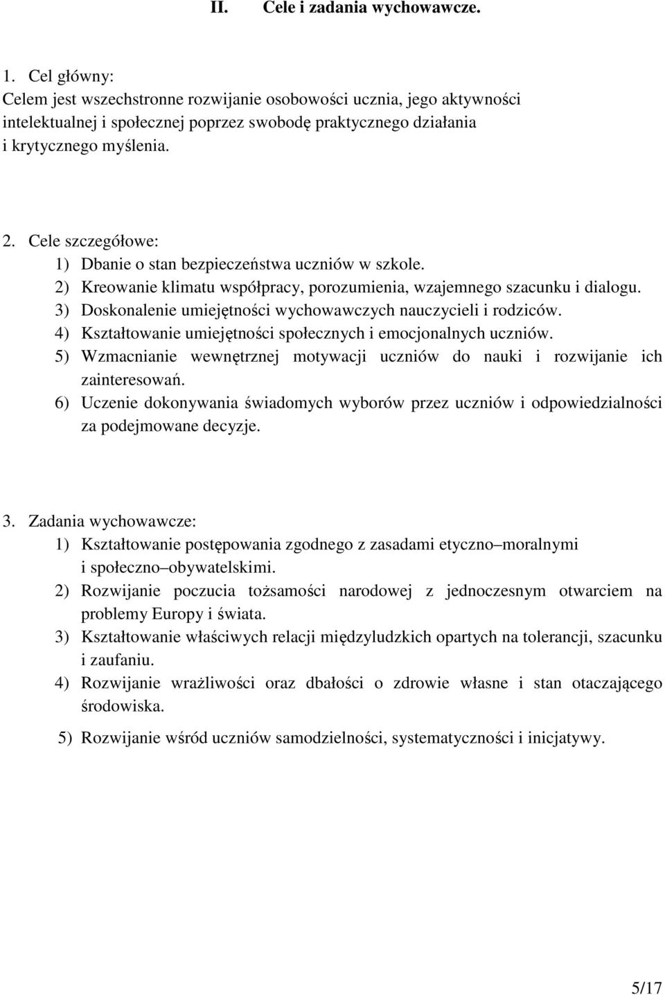 Cele szczegółowe: 1) Dbanie o stan bezpieczeństwa uczniów w szkole. 2) Kreowanie klimatu współpracy, porozumienia, wzajemnego szacunku i dialogu.