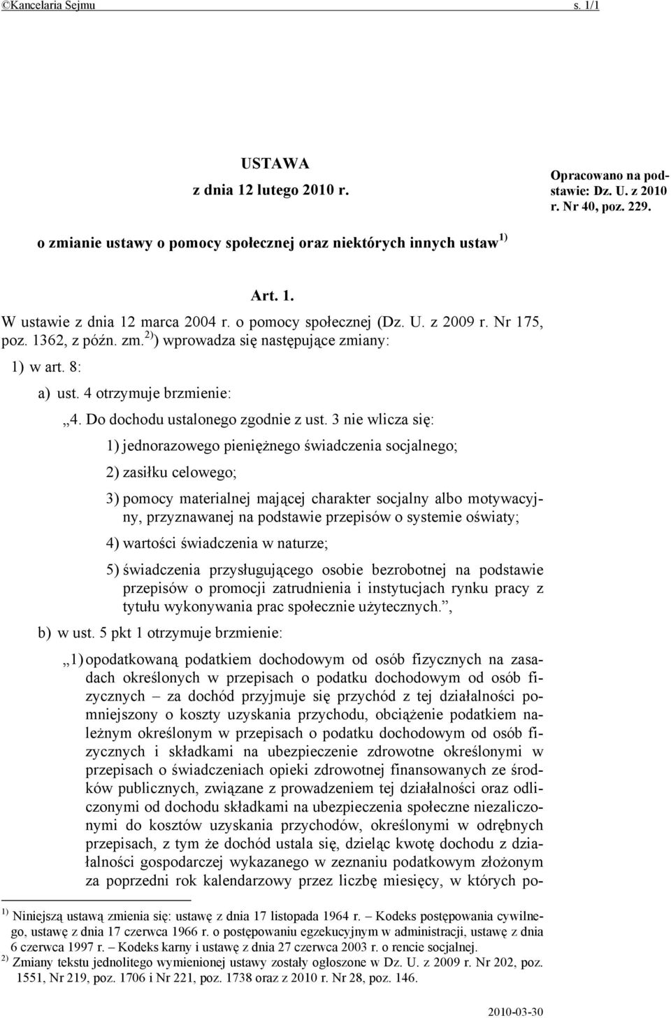 3 nie wlicza się: 1) jednorazowego pieniężnego świadczenia socjalnego; 2) zasiłku celowego; 3) pomocy materialnej mającej charakter socjalny albo motywacyjny, przyznawanej na podstawie przepisów o