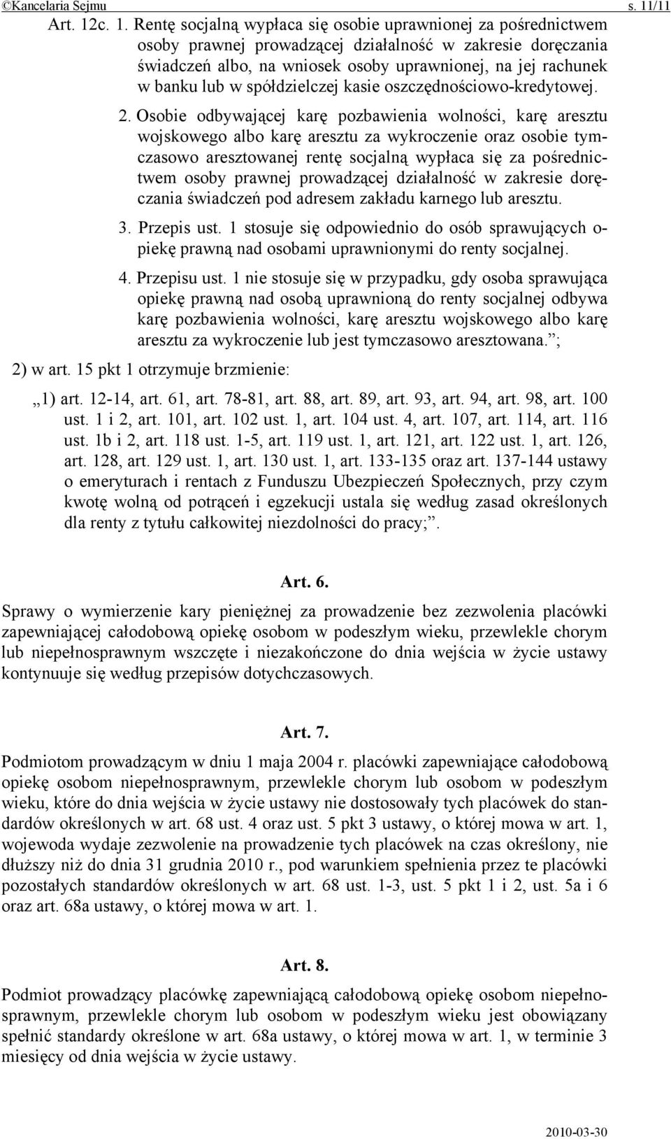 c. 1. Rentę socjalną wypłaca się osobie uprawnionej za pośrednictwem osoby prawnej prowadzącej działalność w zakresie doręczania świadczeń albo, na wniosek osoby uprawnionej, na jej rachunek w banku